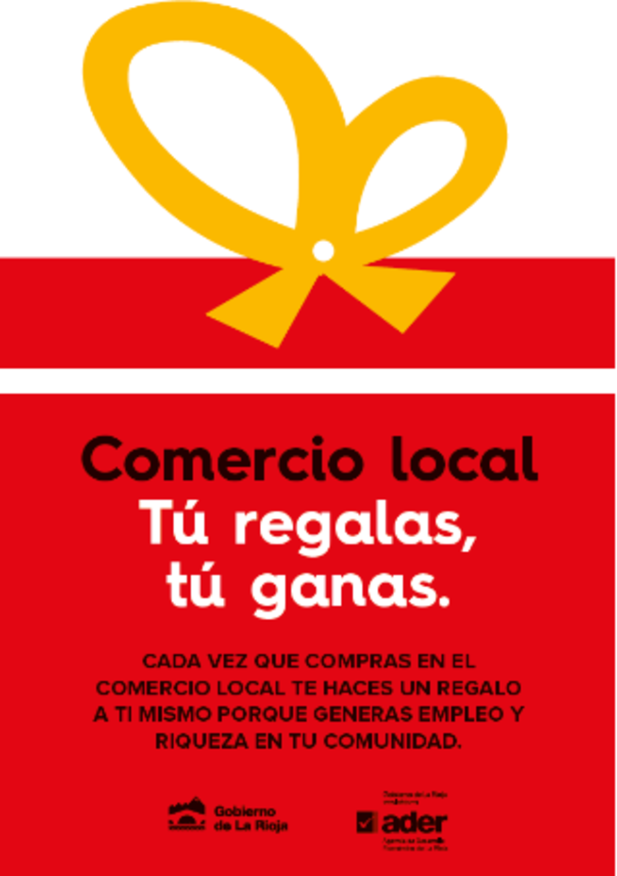 Comerio local. Tú regalas, tú ganas. Cada vez que compras en el comercio local te haces un regalo a ti mismo porque generas empleo y riqueza en tu comunidad. Gobierno de La Rioja. Agencia de Desarrollo Económico de La Rioja