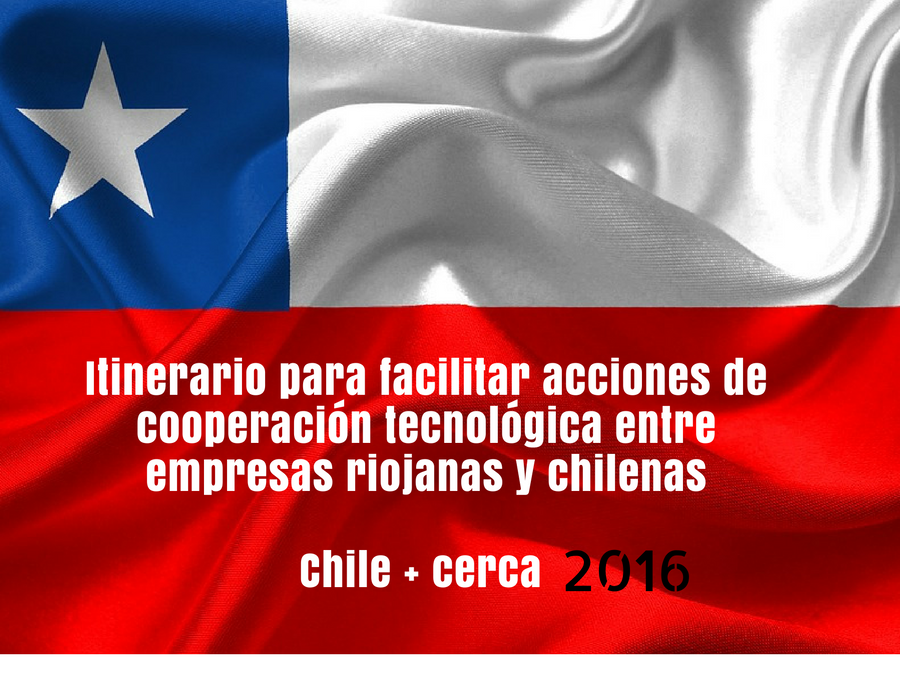 Chile + Cerca. Itinerario para facilitar acciones de cooperación tecnológica entre empresas riojanas y chilenas.